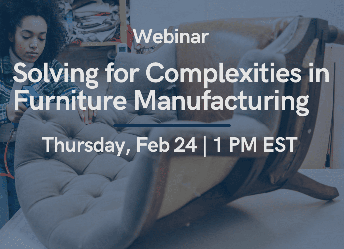 Webinar: Solving for Complexities in Furniture Manufacturing