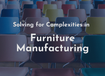 Webinar Title: Solving for Complexities in Furniture Manufacturing