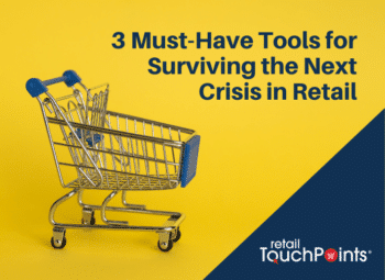 Retail TouchPoints Webinar: 3 Must-Have Tools for Surviving the Next Crisis in Retail