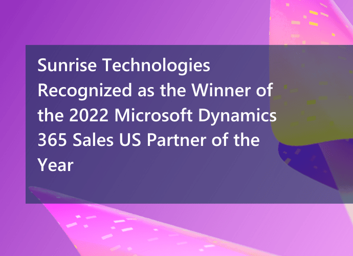 Sunrise Technologies has won the 2022 Microsoft Dynamics 365 Sales US Partner of the Year Award